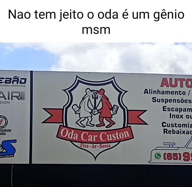 Nao tem jeito o oda é um gênio msm BÃo AUTO Alinhamento II Suspensões