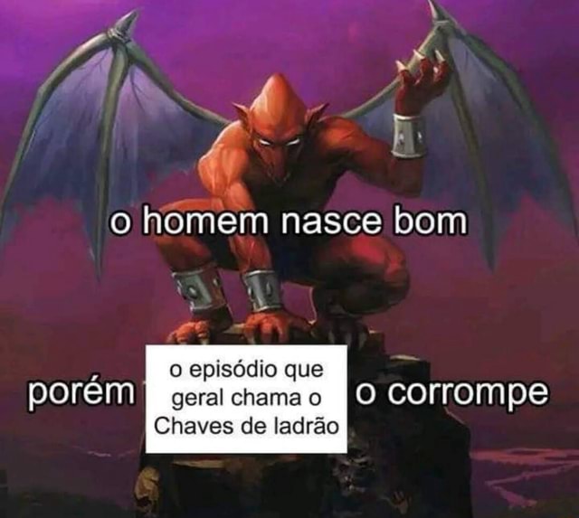 Homem Nasce Bom Epis Dio Que Porem Geral Chama O Io Corrompe Chaves De