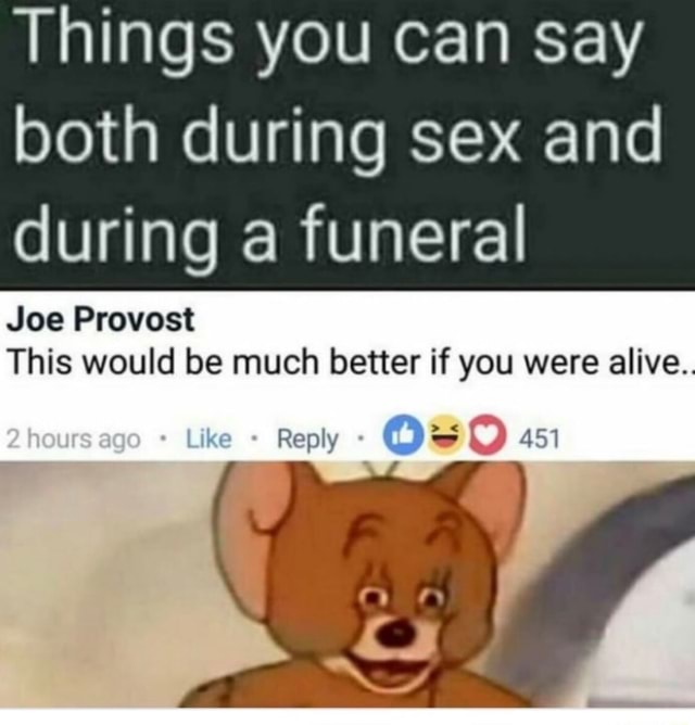 Things You Can Say Both During Sex And During A Funeral Joe Provost