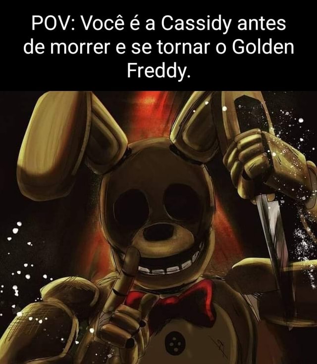 POV Voc A Cassidy Antes De Morrer E Se Tornar O Golden Freddy