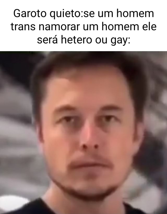 Garoto um homem trans namorar um homem ele será hetero ou gay iFunny