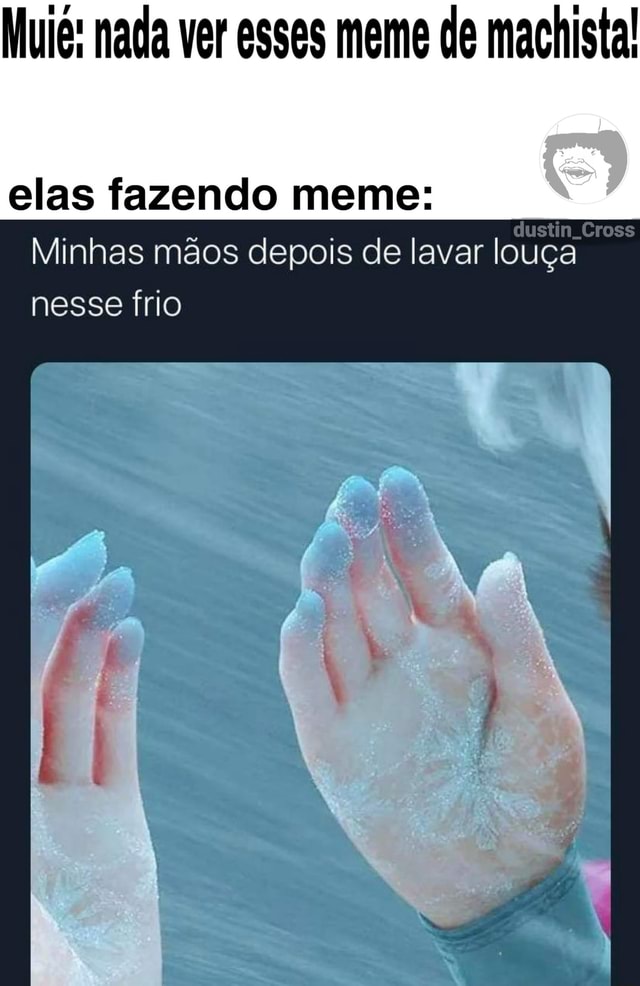 Mui Nada Ver Esses Meme De Machista Elas Fazendo Meme Minhas M Os