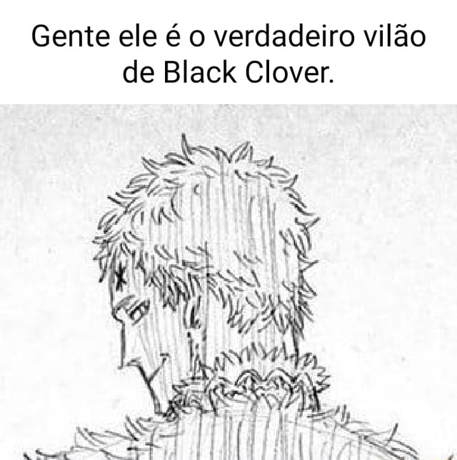 Gente Ele O Verdadeiro Vil O De Black Clover Ifunny Brazil