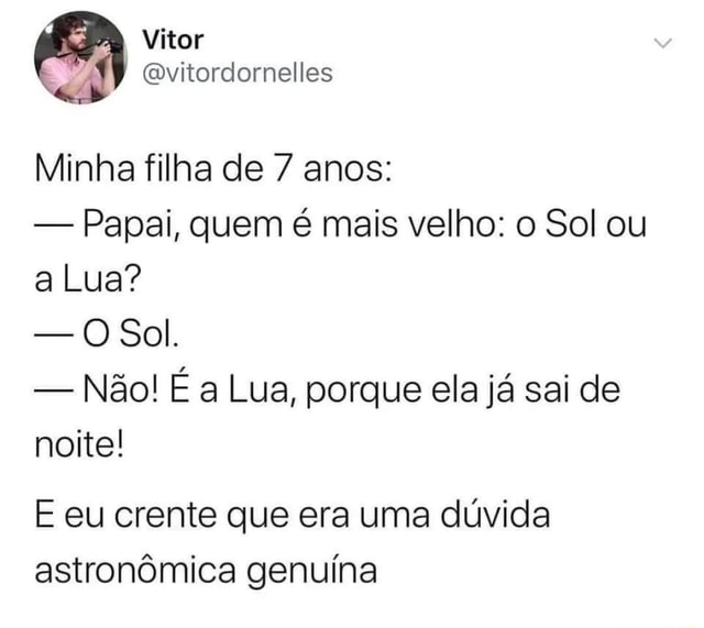 Minha filha de anos Papai quem é mais velho o Sol ou a Lua O