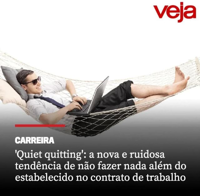 CARREIRA Quiet quitting a nova e ruidosa tendência de não fazer nada