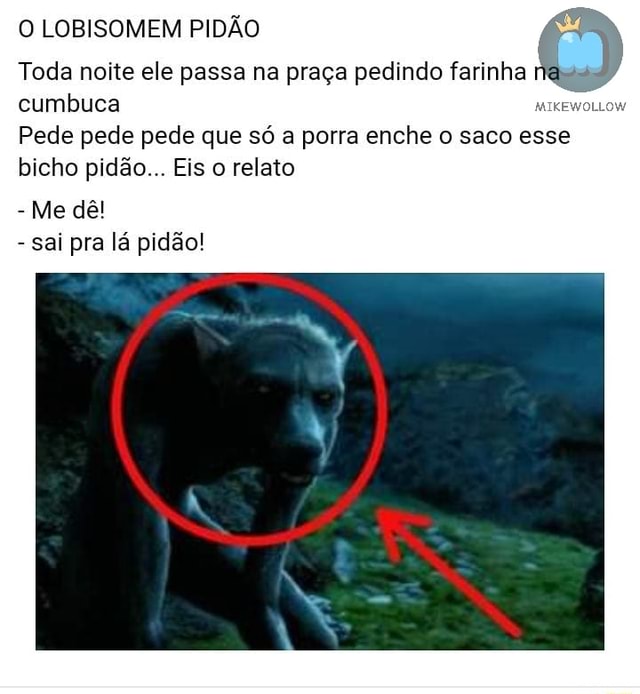 O Lobisomem Pid O Toda Noite Ele Passa Na Pra A Pedindo Farinha Na