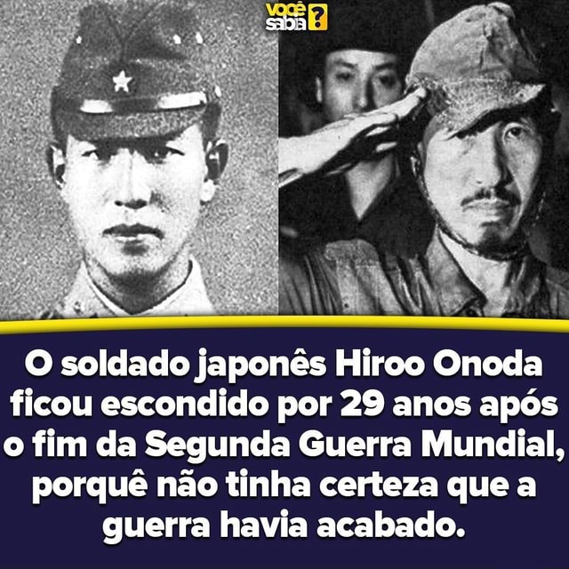 O soldado japonês Hiroo Onoda ficou escondido por 29 anos após o fim da