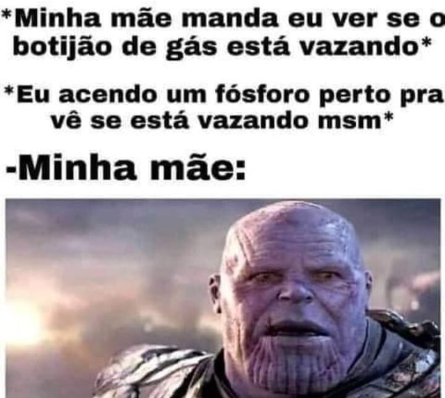 Minha mãe manda eu ver se botijão de gás está vazando Eu acendo um