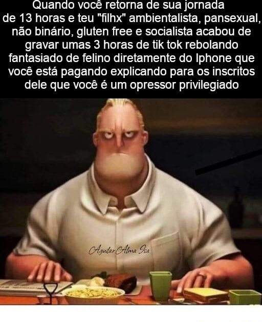 Quando você retorna de sua jornada de 13 horas e teu filhx