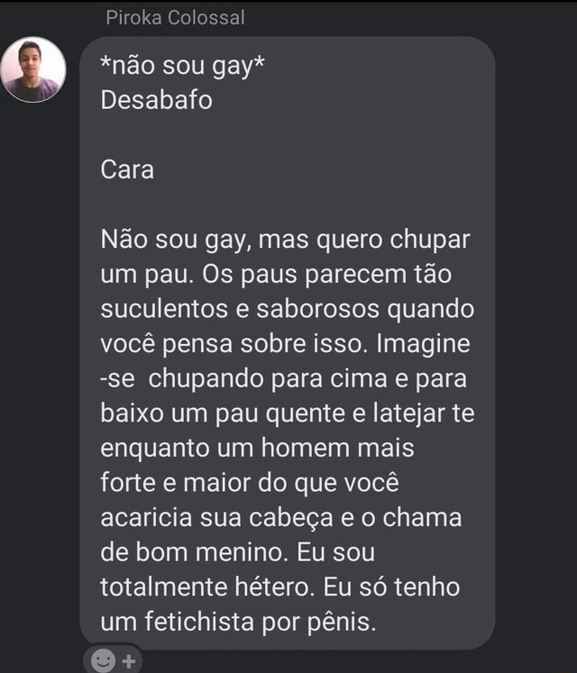 Piroka Colossal não sou gay Desabafo Cara Não sou gay mas quero