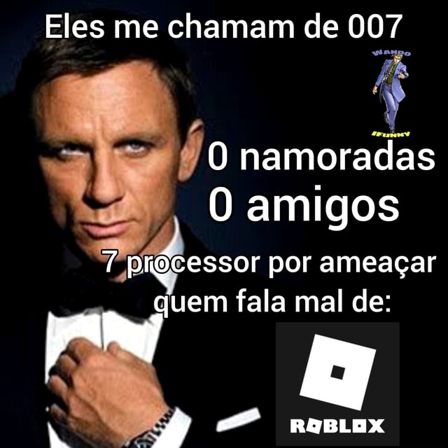 Eles me chamam de 007 EN namoradas O amigos por ameaçar quem fala mal