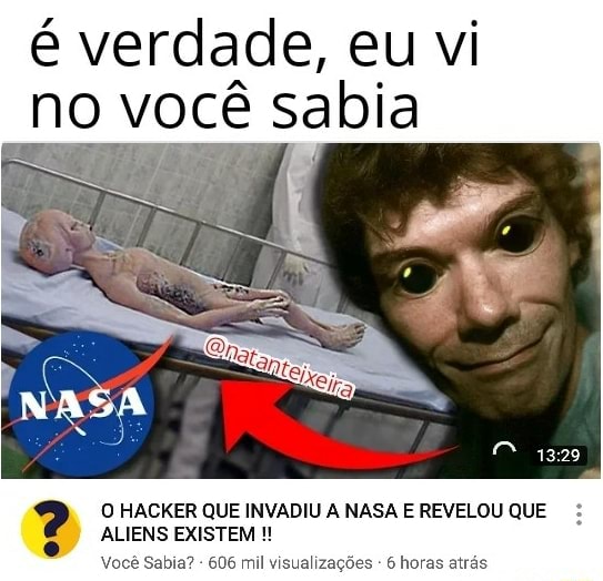 É verdade eu vi no você sabia O HACKER QUE INVADIU A NASA E REVELOU