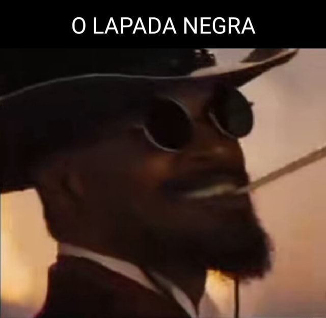 O LAPADA NEGRA IFunny Brazil