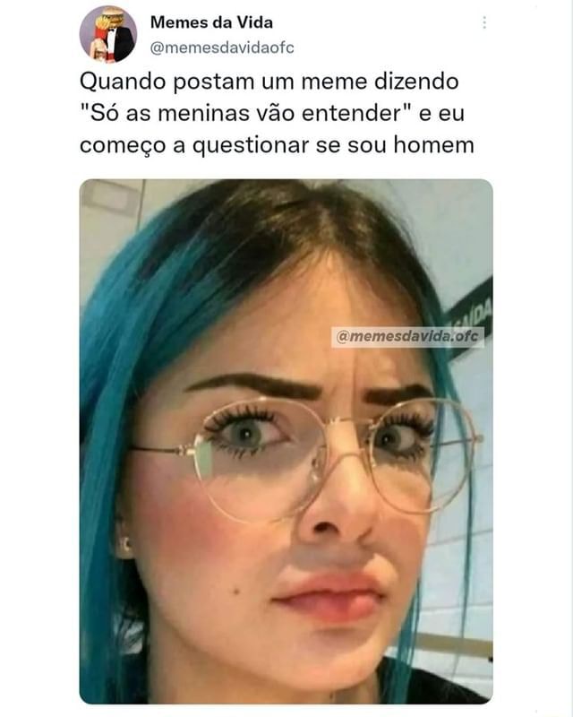 Memes da Vida Gmemesdavidaofe Quando postam um meme dizendo Só as