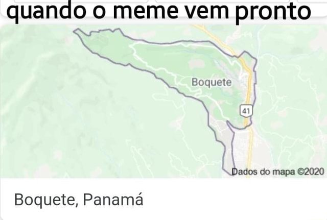 Quando O Meme Vem Pronto Dados Do Mapa Boquete Panam Ifunny