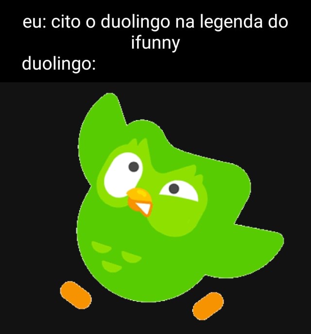 Eu Cito O Duolingo Na Legenda Do Ifunny Duolingo IFunny Brazil