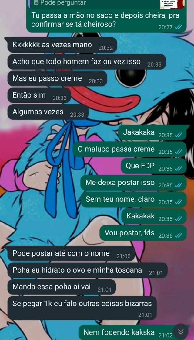 Pode Perguntar Y Tu Passa A M O No Saco E Depois Cheira Pra Confirmar