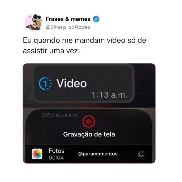 Frases Memes Sarados Eu Quando Me Mandam V Deo S De Assistir Uma Vez