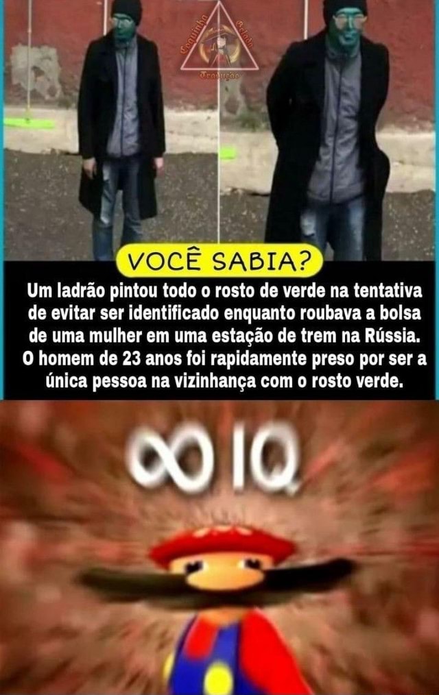 VOCE SABIA Um ladrão pintou todo o rosto de verde na tentativa de