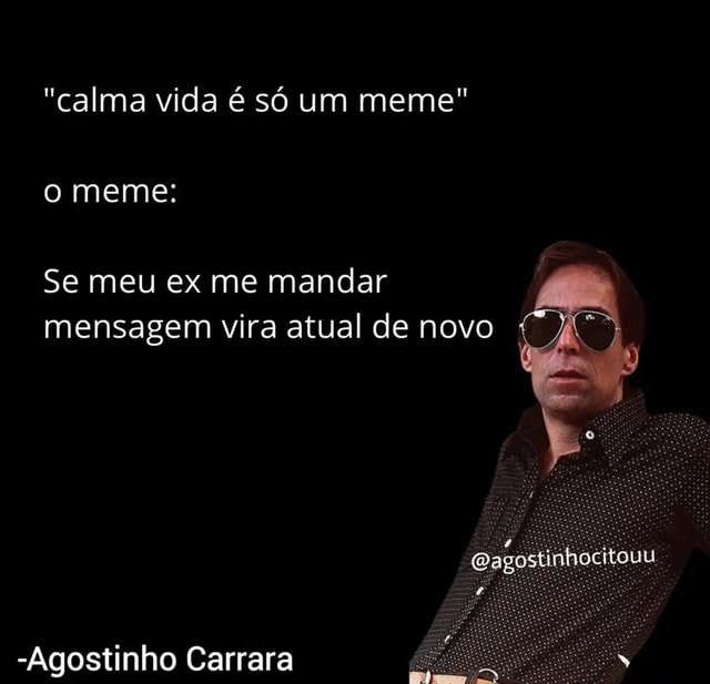 calma vida é só um meme o meme Se meu ex me mandar mensagem vira