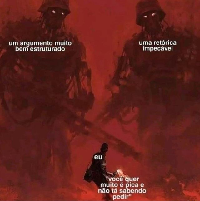 Um Argumento Muito Uma Ret Rica Bem Estruturado Impec Vel Eu Voc Quer