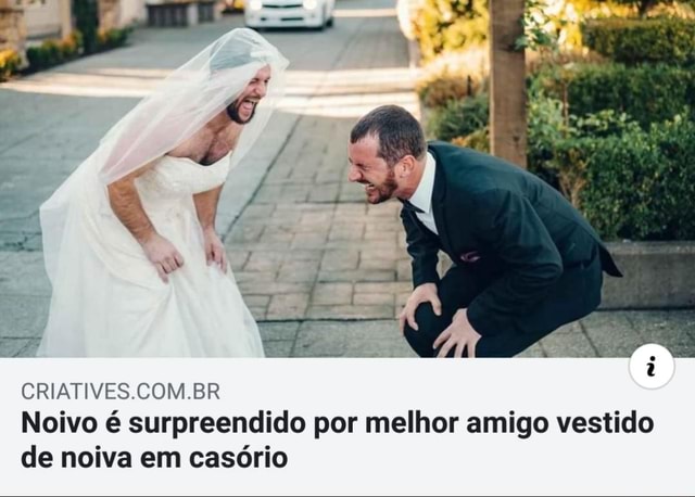 CRIATIVES BR Noivo é surpreendido por melhor amigo vestido de noiva