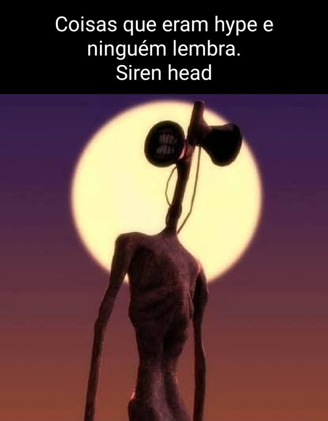 Coisas Que Eram Hype E Ningu M Lembra Siren Head Ifunny Brazil