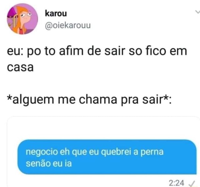 Eu Po To Afim De Sair So Fico Em Casa Alguem Me Chama Pra Sair