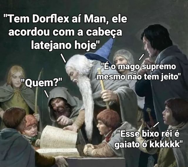 Tem Dorflex aí Man ele acordou a cabeça latejano hoje N E o