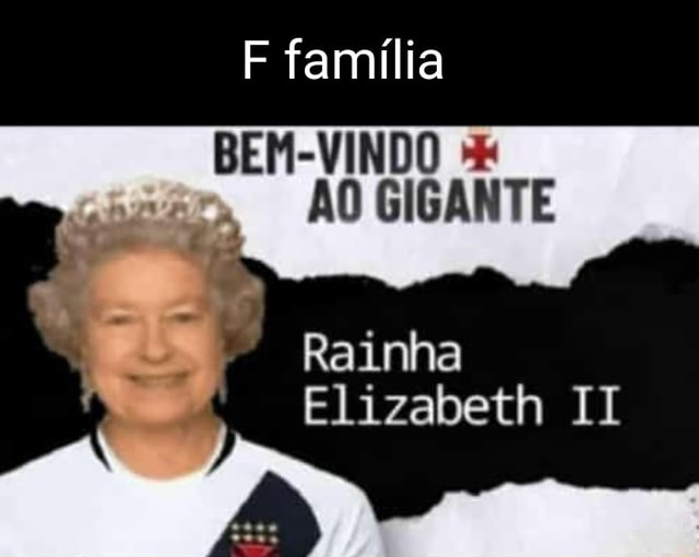 F Fam Lia Bem Vindo Ao Gigante Rainha Elizabeth Ii Ifunny Brazil