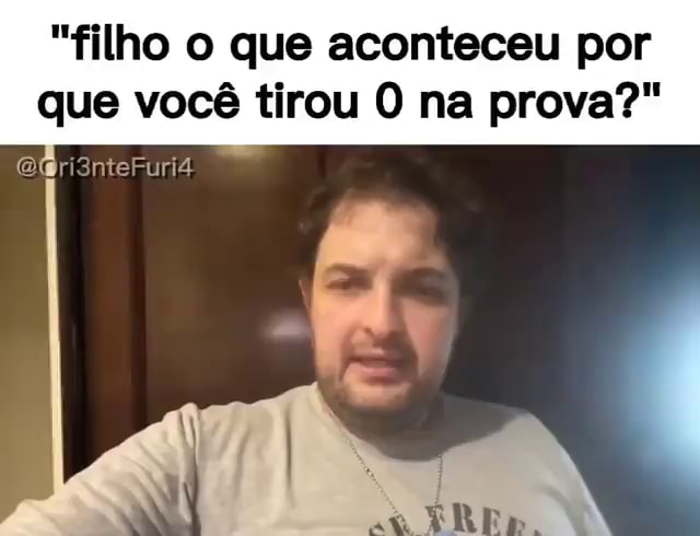 Filho O Que Aconteceu Por Que Voc Tirou O Na Prova Ifunny Brazil