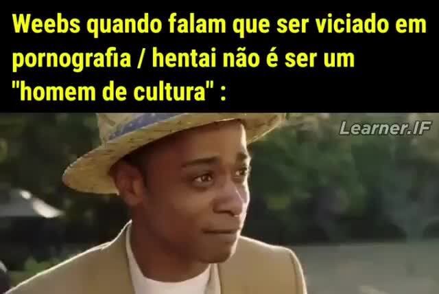 Weebs quando falam que ser viciado em pornografia hentai não é ser um