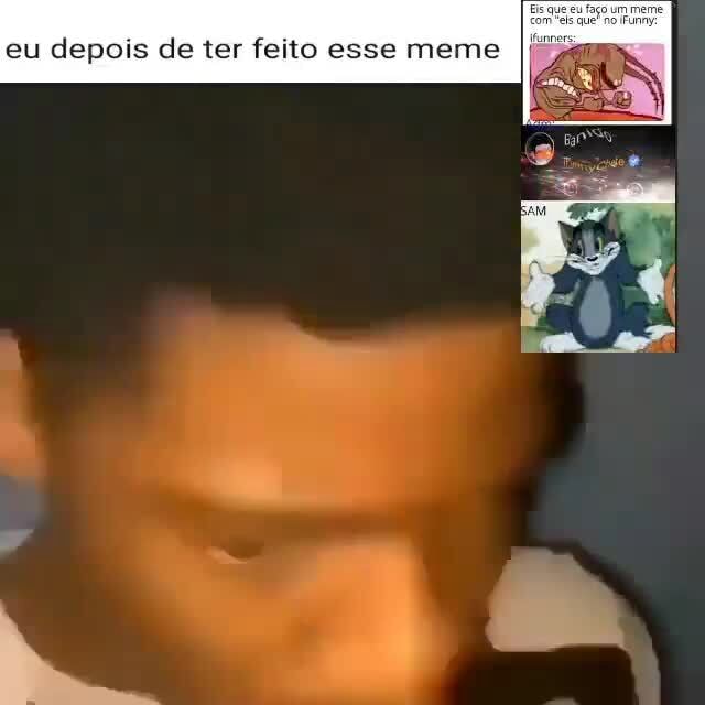 Eu Depois De Ter Feito Esse Meme Ifunny Brazil