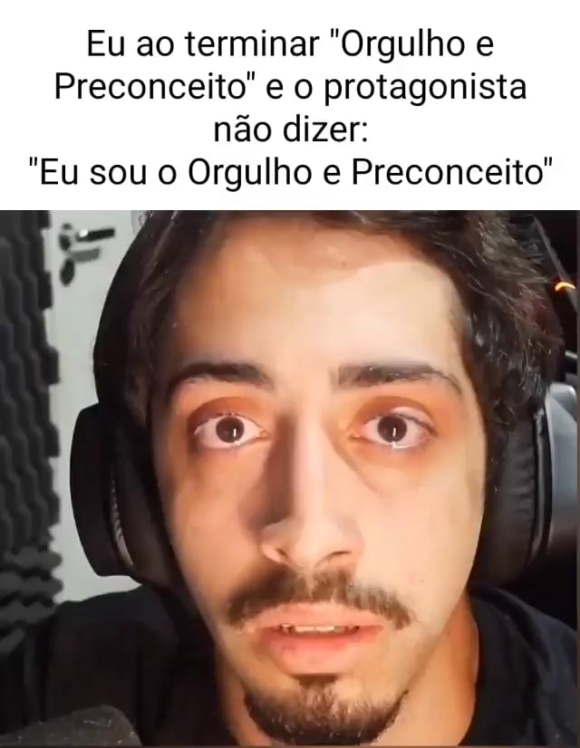 Eu Ao Terminar Orgulho E Preconceito E O Protagonista N O Dizer Eu