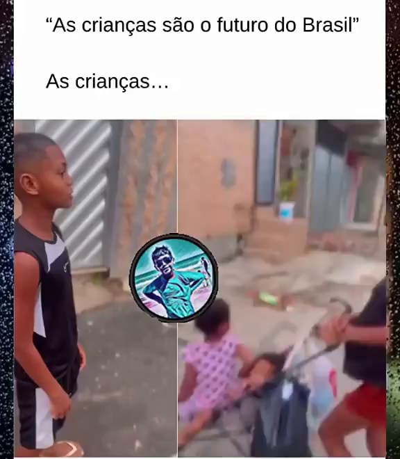 As crianças são o futuro do Brasil As crianças iFunny Brazil