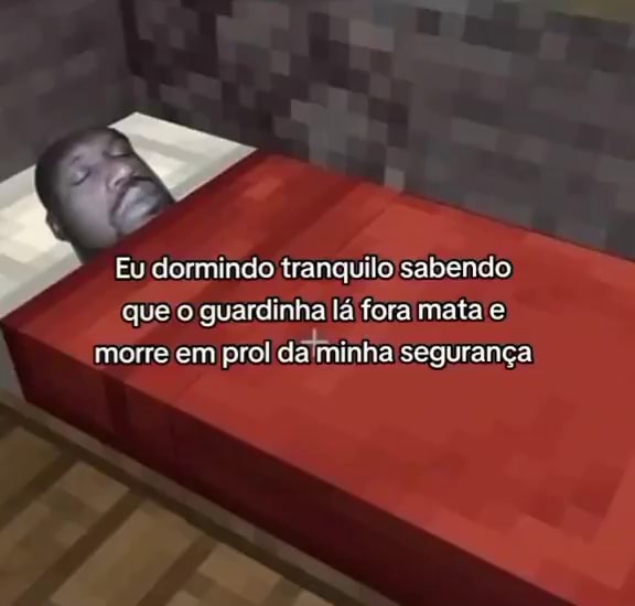 Eu Dormindo Tranquilo Sabendo Que O Guardinha L Fora Mata E Morre Em