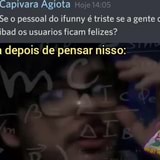 Capivara Agiota Hoje Se pessoal do ifunny é triste se a gente criar o ibad  os usuarios ficam felizes? O cara depois de pensar nisso: - iFunny Brazil