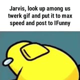 Its the gif of yellow amongus WS twerking Big_Weld Sh K 8  IWannaCherishElphelt 908 (a) 6 - iFunny Brazil