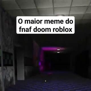 O maior meme do fnaf doom roblox - iFunny Brazil