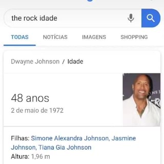 The rock idade J} Dwayne Johnson Idade 48 anos 2 de maio de 1972 Filhas:  Simone Alexandra Johnson, Jasmine Johnson, Tiana Gia Johnson PESQUISAS  RELACIONADAS - iFunny Brazil