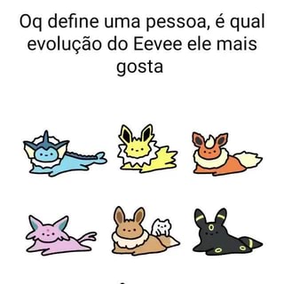 Oq define uma pessoa, é qual evolução do Eevee ele mais gosta Mo, ) o Aa )  cL ) GO USGMEN - iFunny Brazil