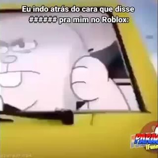 Eu indo atrás do cara que disse pra mim no Roblox: - iFunny Brazil