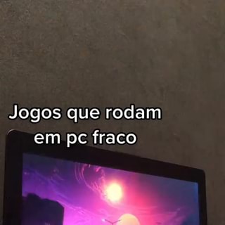 JOGOS BONS QUE RODAM EM PC FRACO, •