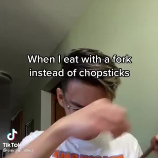 When I eat with a fork instead of chopsticks TikTok - iFunny