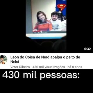 Eua recomendados do : ra Leon do Coisa de Nerd apalpa o peito de  Nelci 469.456 visualizações - há 8 anos GA > 180 Za 23mil Compartil..  Download Salvar Ta Vintar Dilhinira - iFunny Brazil