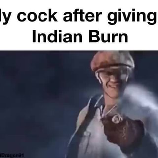 My cock after giving it Indian Burn RY - iFunny Brazil