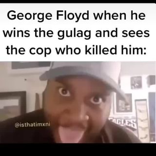 So you think George Floyd got what he to him? I do, andgim pretending, he  didn't - iFunny Brazil