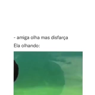 amiga, disfarça e olha - iFunny Brazil