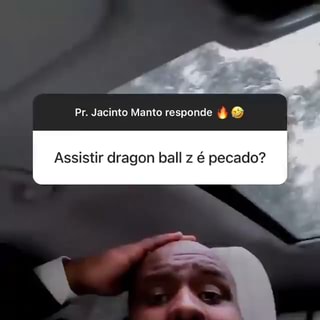 Pr. Jacinto Manto responde Assistir dragon ball z é pecado? - iFunny Brazil