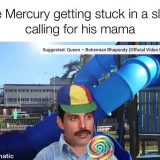 Freddie Mercury getting stuck in a slide and calling for his mama  'Suggested: Queen ~ Bohemian Rhapsody (Official Video Rema: - iFunny Brazil